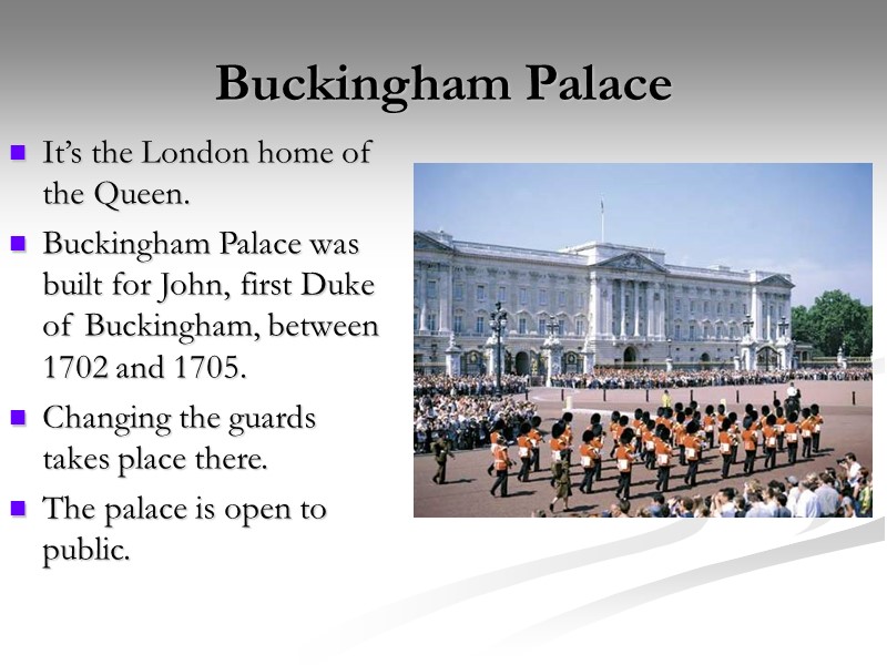 Buckingham Palace It’s the London home of the Queen.  Buckingham Palace was built